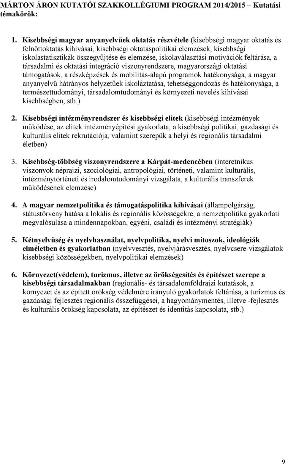 elemzése, iskolaválasztási motivációk feltárása, a társadalmi és oktatási integráció viszonyrendszere, magyarországi oktatási támogatások, a részképzések és mobilitás-alapú programok hatékonysága, a