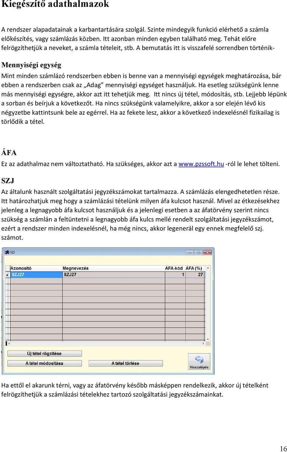 A bemutatás itt is visszafelé sorrendben történik- Mennyiségi egység Mint minden számlázó rendszerben ebben is benne van a mennyiségi egységek meghatározása, bár ebben a rendszerben csak az Adag