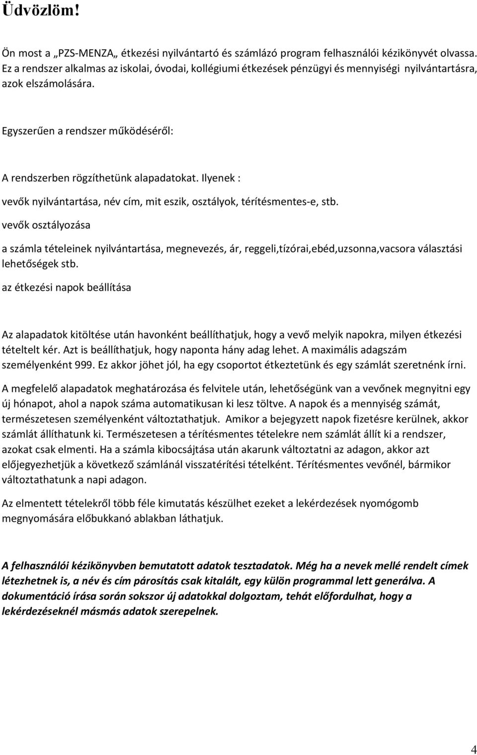 Ilyenek : vevők nyilvántartása, név cím, mit eszik, osztályok, térítésmentes-e, stb.