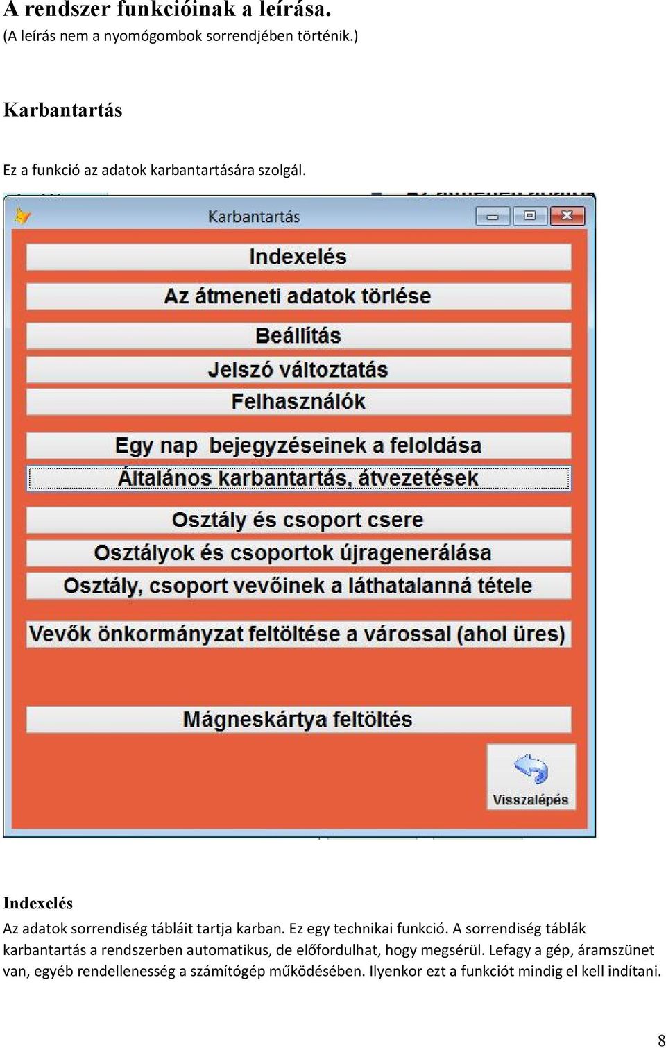 Indexelés Az adatok sorrendiség tábláit tartja karban. Ez egy technikai funkció.