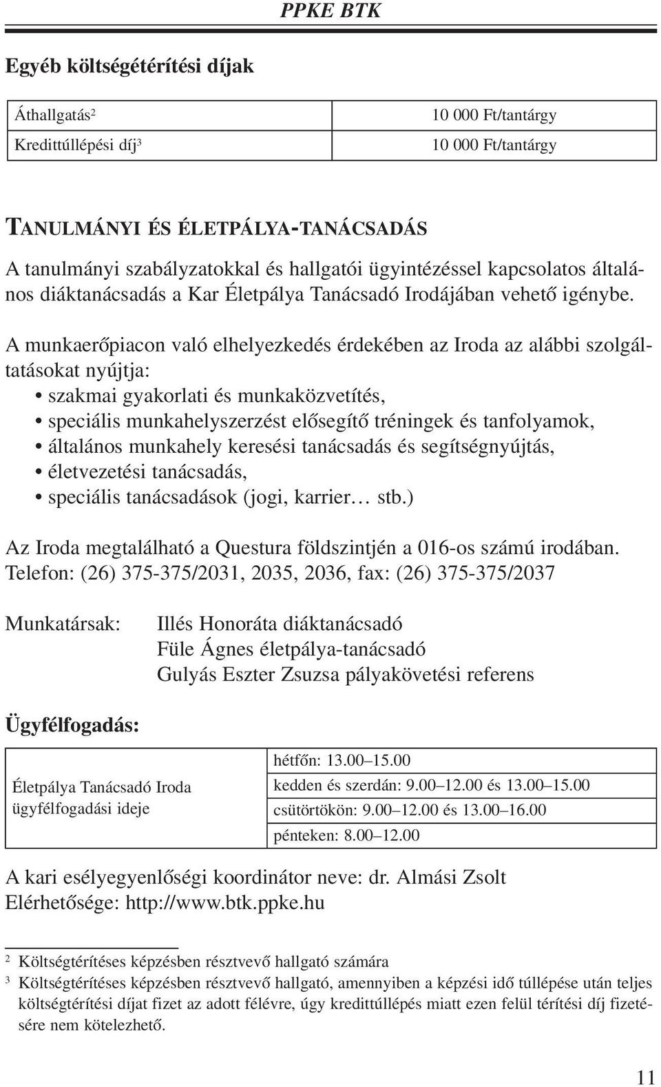 A munkaerõpiacon való elhelyezkedés érdekében az Iroda az alábbi szolgáltatásokat nyújtja: szakmai gyakorlati és munkaközvetítés, speciális munkahelyszerzést elõsegítõ tréningek és tanfolyamok,