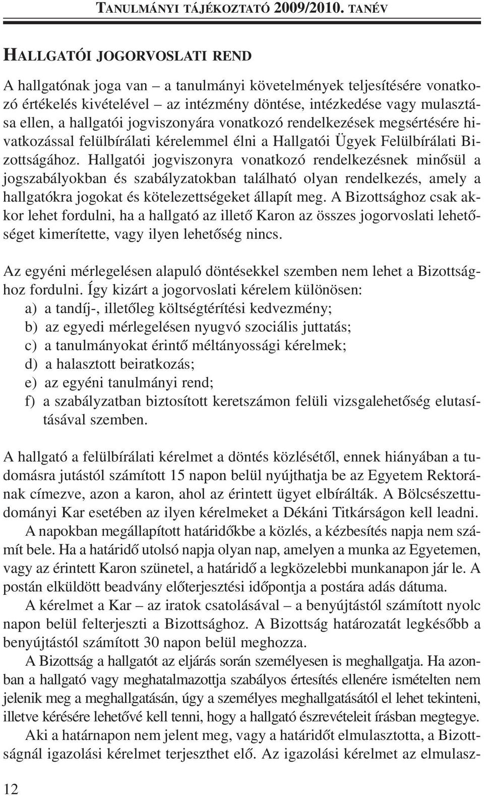 jogviszonyára vonatkozó rendelkezések megsértésére hivatkozással felülbírálati kérelemmel élni a Hallgatói Ügyek Felülbírálati Bizottságához.