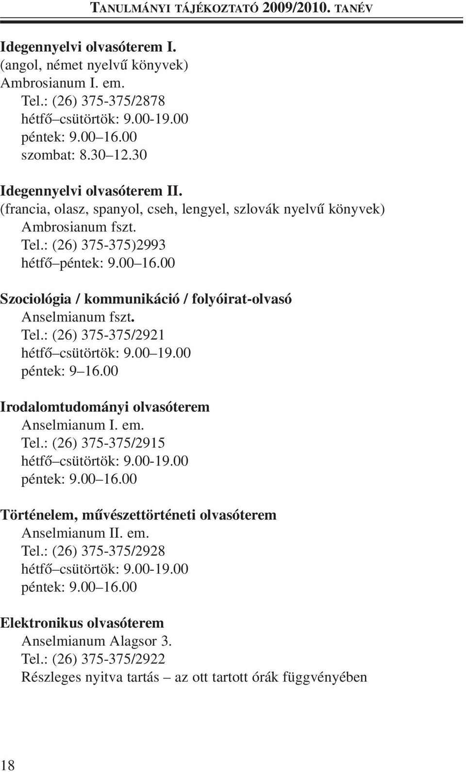 00 Szociológia / kommunikáció / folyóirat-olvasó Anselmianum fszt. Tel.: (26) 375-375/2921 hétfõ csütörtök: 9.00 19.00 péntek: 9 16.00 Irodalomtudományi olvasóterem Anselmianum I. em. Tel.: (26) 375-375/2915 hétfõ csütörtök: 9.