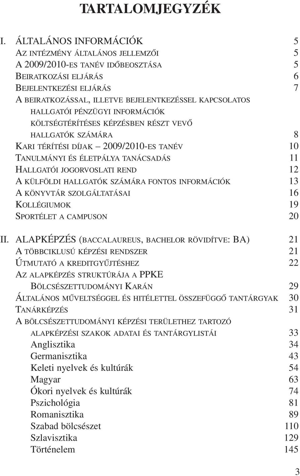 HALLGATÓI PÉNZÜGYI INFORMÁCIÓK KÖLTSÉGTÉRÍTÉSES KÉPZÉSBEN RÉSZT VEVÕ HALLGATÓK SZÁMÁRA 8 KARI TÉRÍTÉSI DÍJAK 2009/2010-ES TANÉV 10 TANULMÁNYI ÉS ÉLETPÁLYA TANÁCSADÁS 11 HALLGATÓI JOGORVOSLATI REND 12