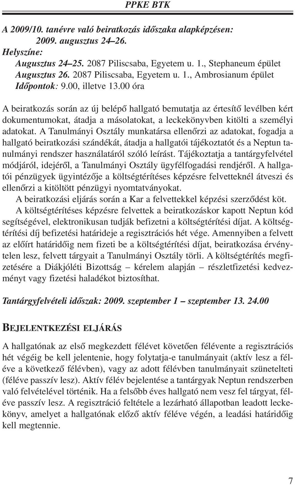 00 óra A beiratkozás során az új belépõ hallgató bemutatja az értesítõ levélben kért dokumentumokat, átadja a másolatokat, a leckekönyvben kitölti a személyi adatokat.