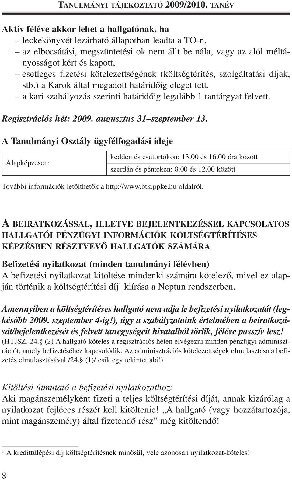 esetleges fizetési kötelezettségének (költségtérítés, szolgáltatási díjak, stb.) a Karok által megadott határidõig eleget tett, a kari szabályozás szerinti határidõig legalább 1 tantárgyat felvett.