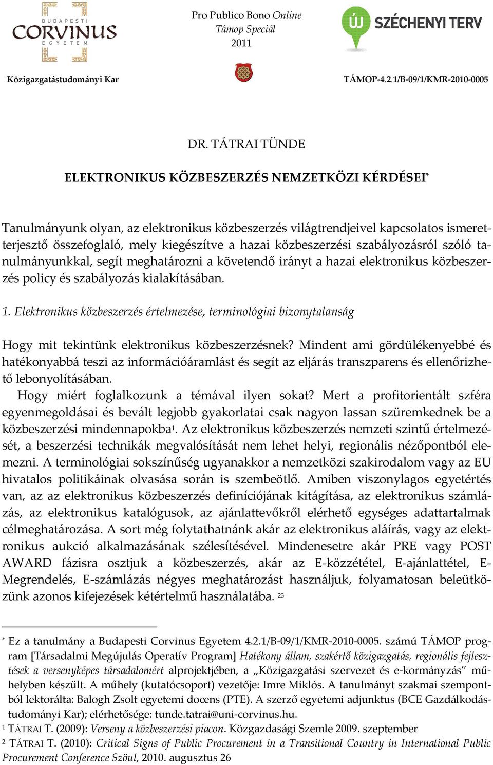 közbeszerzési szabályozásról szóló tanulmányunkkal, segít meghatározni a követendő irányt a hazai elektronikus közbeszerzés policy és szabályozás kialakításában. 1.