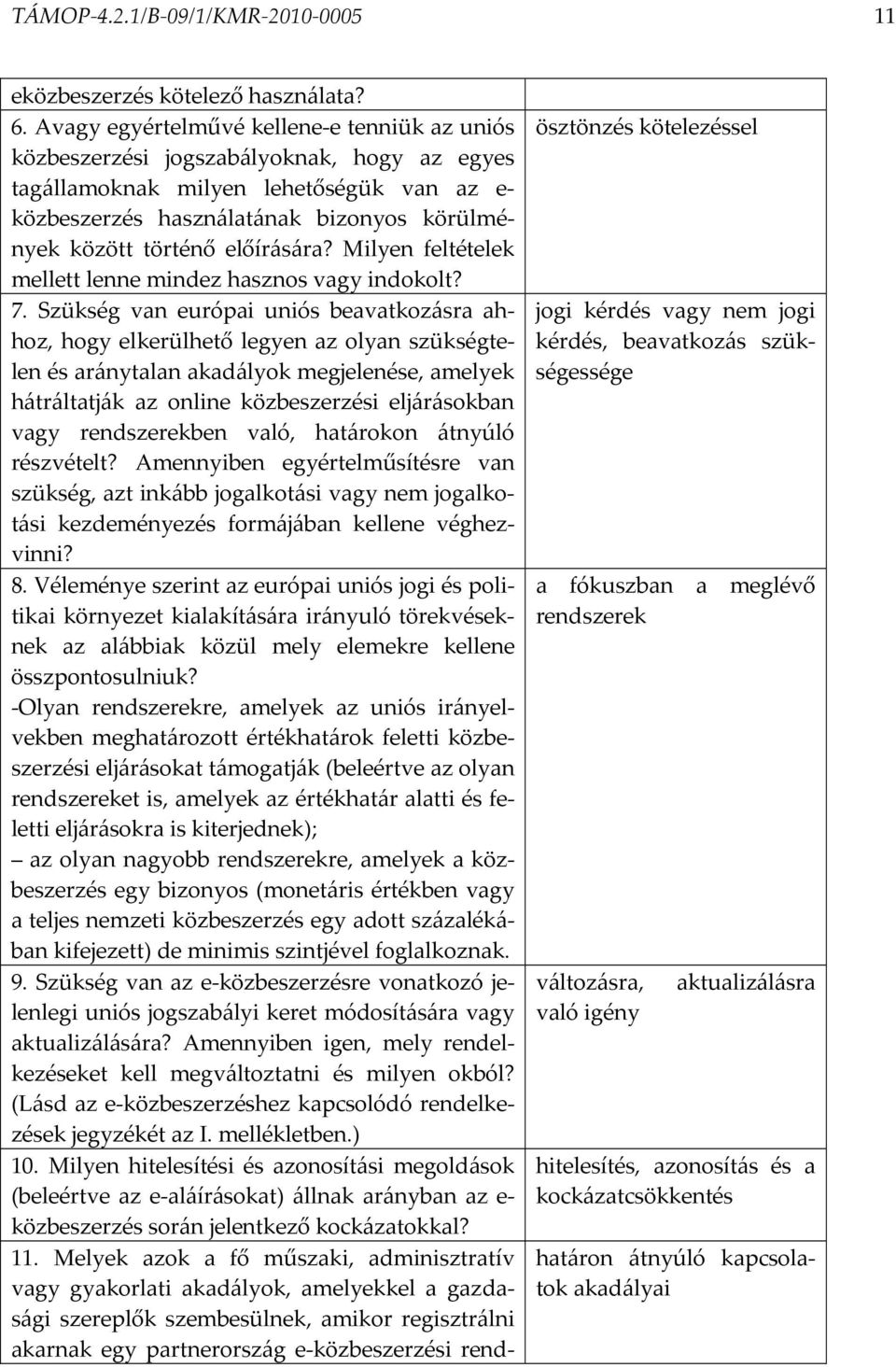 előírására? Milyen feltételek mellett lenne mindez hasznos vagy indokolt? 7.