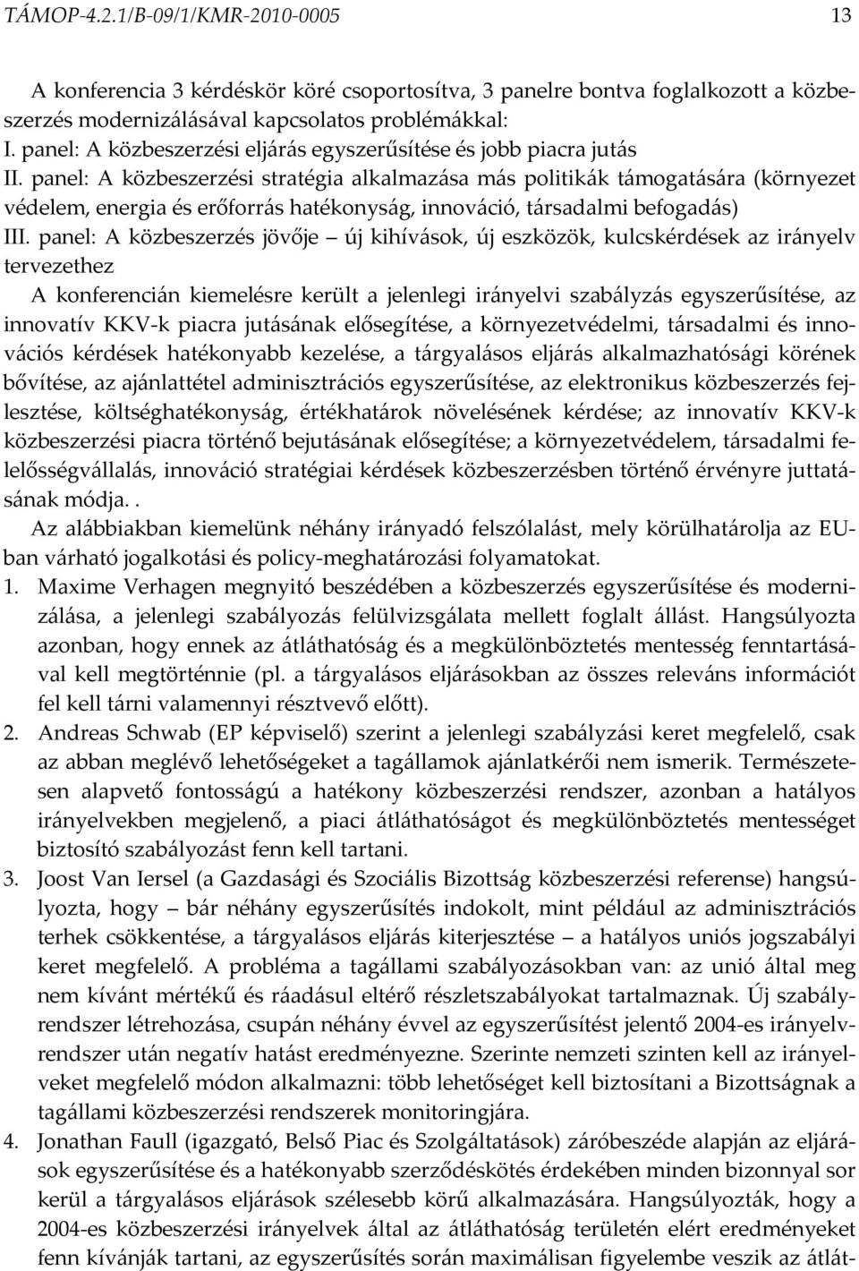 panel: A közbeszerzési stratégia alkalmazása más politikák támogatására (környezet védelem, energia és erőforrás hatékonyság, innováció, társadalmi befogadás) III.