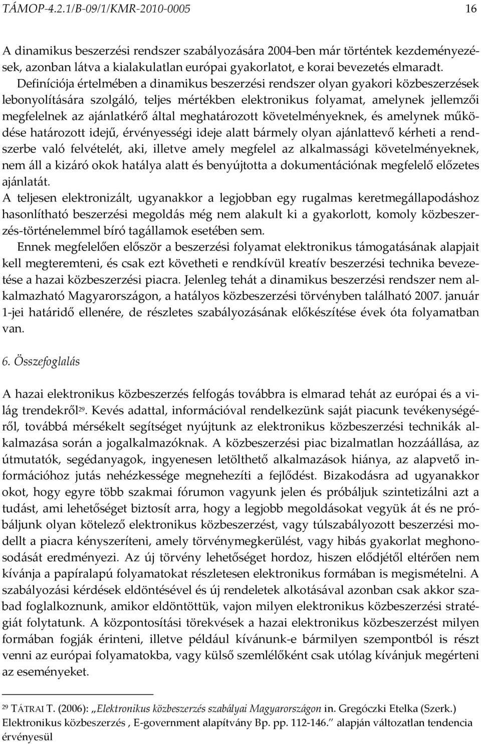 Definíciója értelmében a dinamikus beszerzési rendszer olyan gyakori közbeszerzések lebonyolítására szolgáló, teljes mértékben elektronikus folyamat, amelynek jellemzői megfelelnek az ajánlatkérő