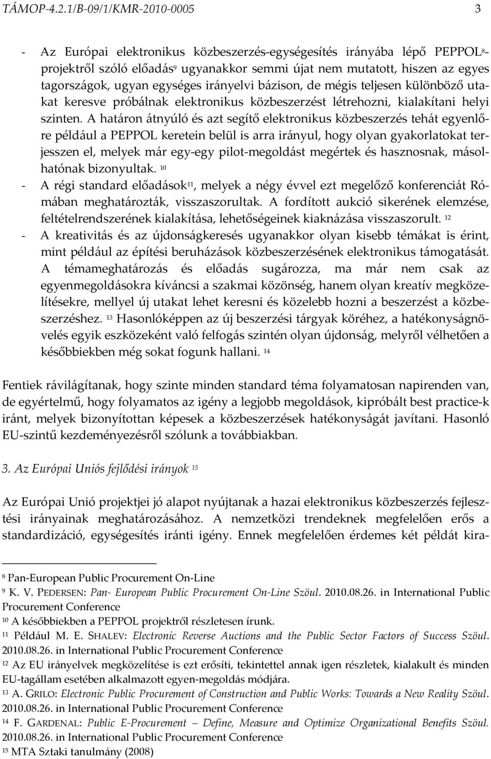 egységes irányelvi bázison, de mégis teljesen különböző utakat keresve próbálnak elektronikus közbeszerzést létrehozni, kialakítani helyi szinten.