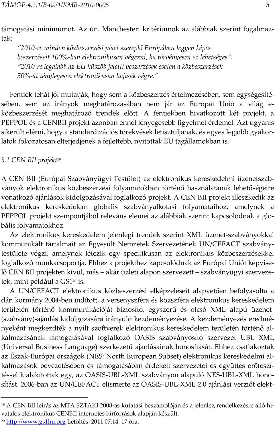 2010-re legalább az EU küszöb feletti beszerzések esetén a közbeszerzések 50%-át ténylegesen elektronikusan hajtsák végre.