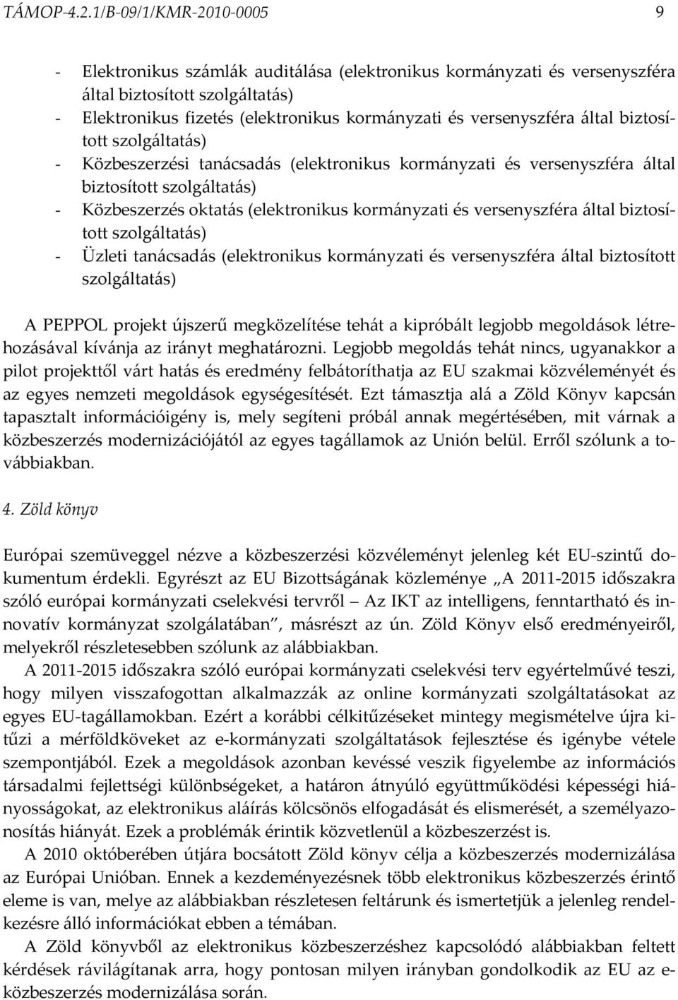 által biztosított szolgáltatás) - Közbeszerzési tanácsadás (elektronikus kormányzati és versenyszféra által biztosított szolgáltatás) - Közbeszerzés oktatás (elektronikus kormányzati és versenyszféra