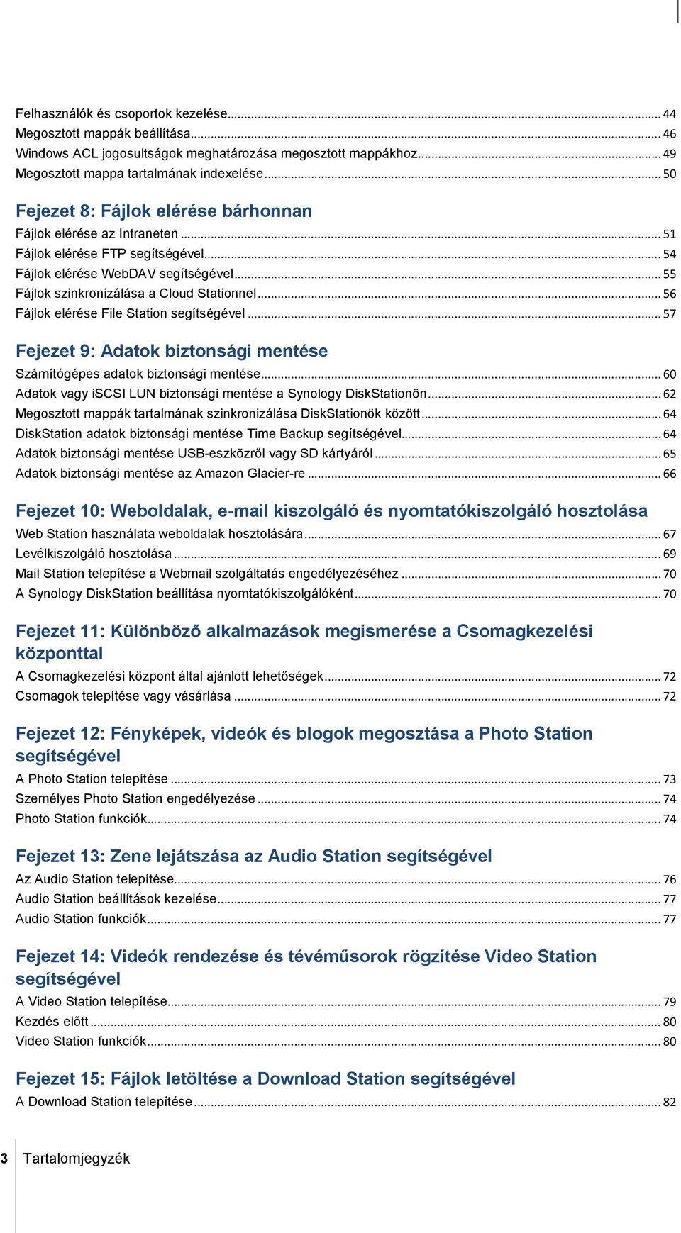 .. 56 Fájlok elérése File Station segítségével... 57 Fejezet 9: Adatok biztonsági mentése Számítógépes adatok biztonsági mentése... 60 Adatok vagy iscsi LUN biztonsági mentése a Synology DiskStationön.