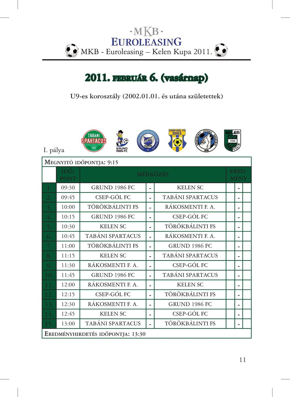 10:45 TABÁNI SPARTACUS - RÁKOSMENTI F. A. - 7. 11:00 TÖRÖKBÁLINTI FS - GRUND 1986 FC - 8. 11:15 KELEN SC - TABÁNI SPARTACUS - 9. 11:30 RÁKOSMENTI F. A. - CSEP-GÓL FC - 10.