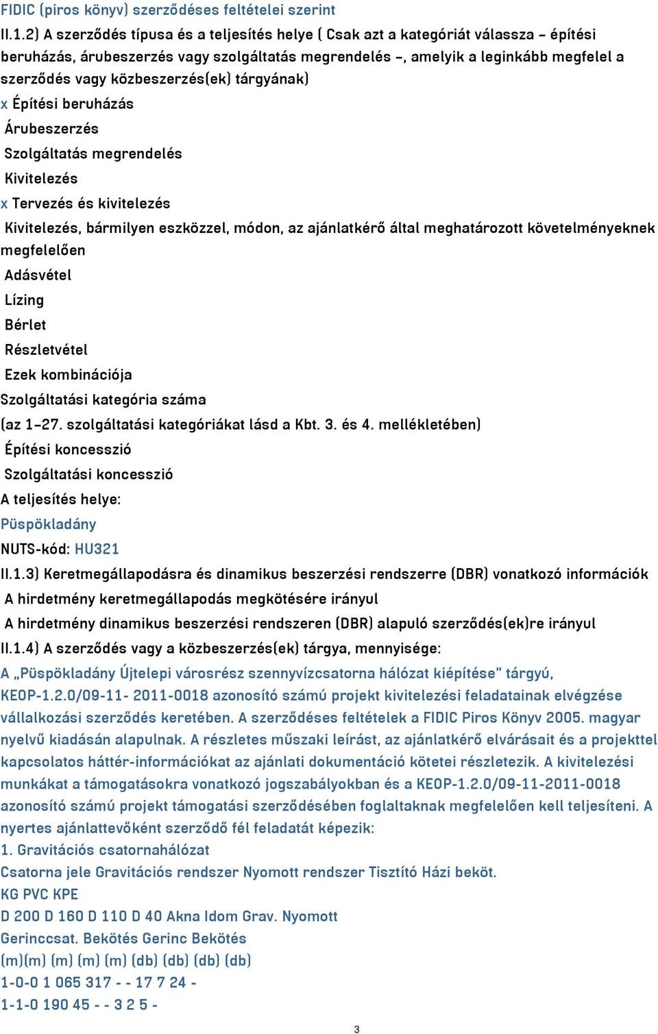 közbeszerzés(ek) tárgyának) x Építési beruházás Árubeszerzés Szolgáltatás megrendelés Kivitelezés x Tervezés és kivitelezés Kivitelezés, bármilyen eszközzel, módon, az ajánlatkérő által meghatározott