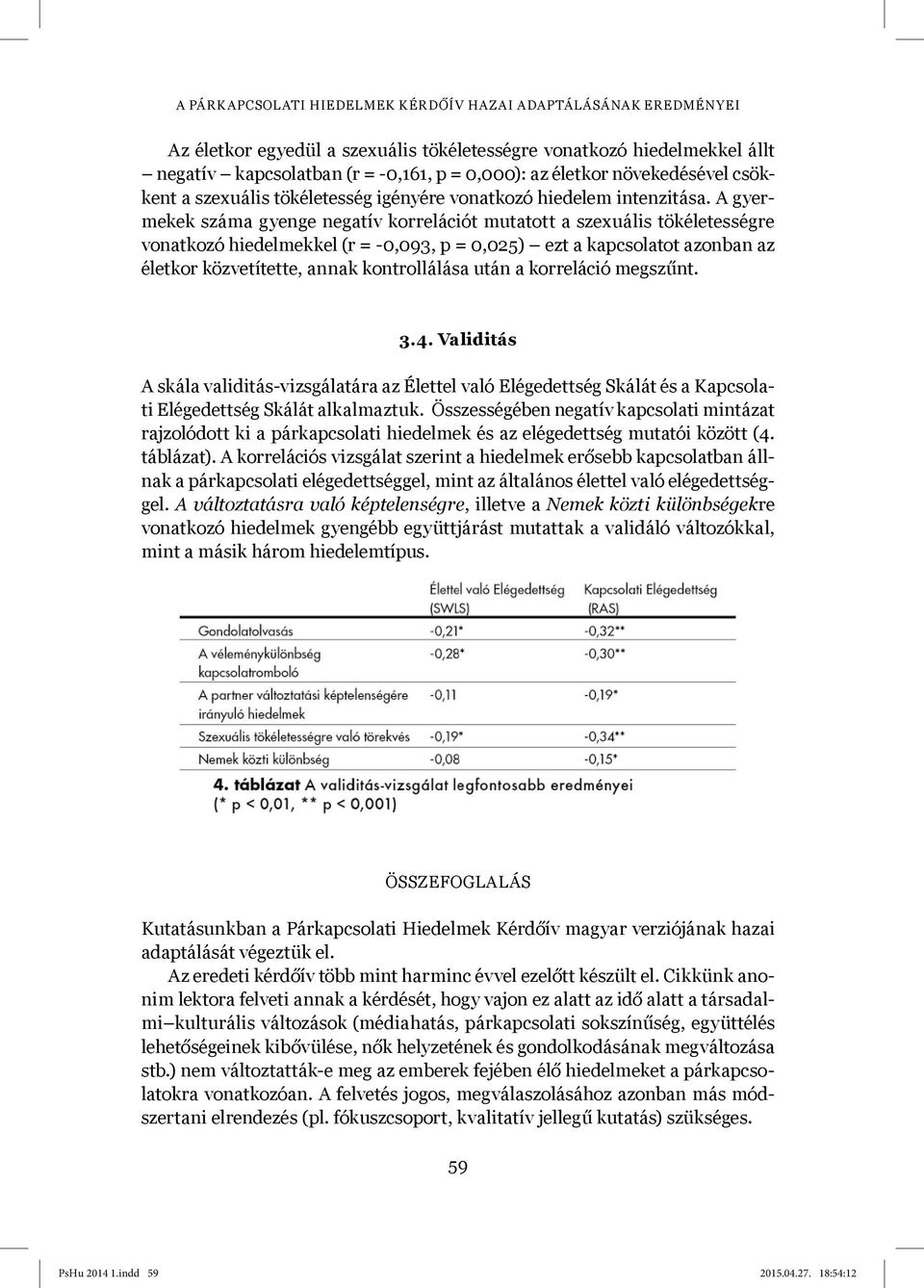 A gyermekek száma gyenge negatív korrelációt mutatott a szexuális tökéletességre vonatkozó hiedelmekkel (r = -0,093, p = 0,025) ezt a kapcsolatot azonban az életkor közvetítette, annak kontrollálása