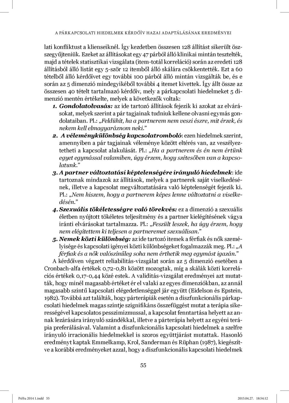 álló skálára csökkentették. Ezt a 60 tételből álló kérdőívet egy további 100 párból álló mintán vizsgálták be, és e során az 5 dimenzió mindegyikéből további 4 itemet kivettek.