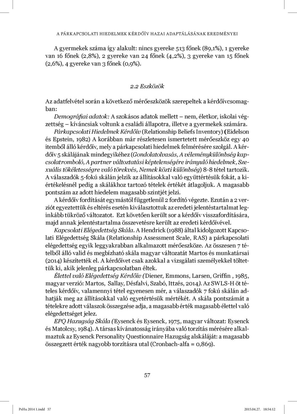 2 Eszközök Az adatfelvétel során a következő mérőeszközök szerepeltek a kérdőívcsomagban: Demográfiai adatok: A szokásos adatok mellett nem, életkor, iskolai végzettség kíváncsiak voltunk a családi