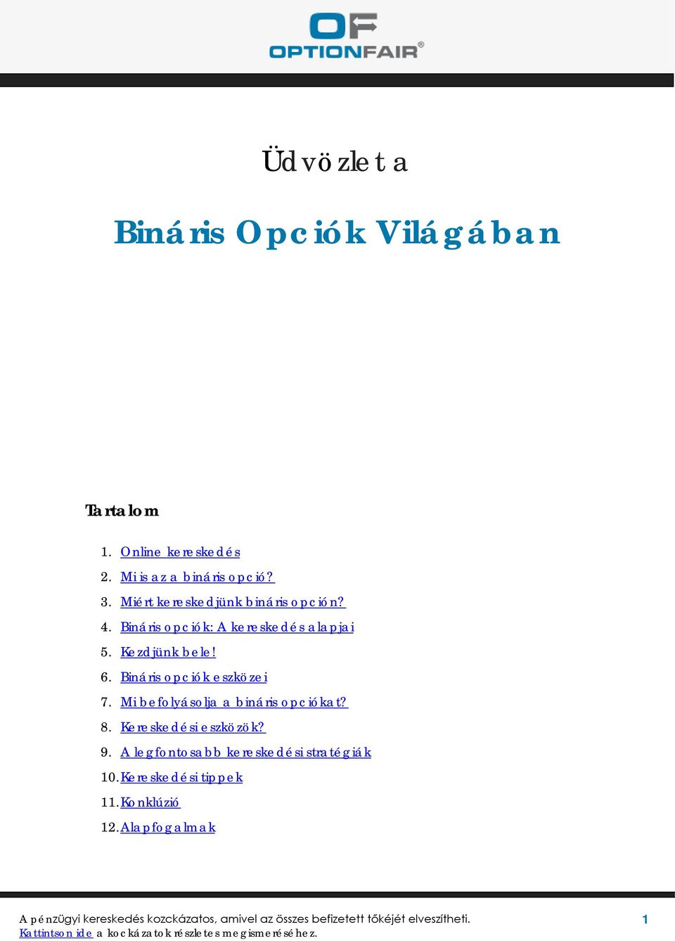 6. Bináris opciók eszközei 7. Mi befolyásolja a bináris opciókat? 8. Kereskedési eszközök? 9.