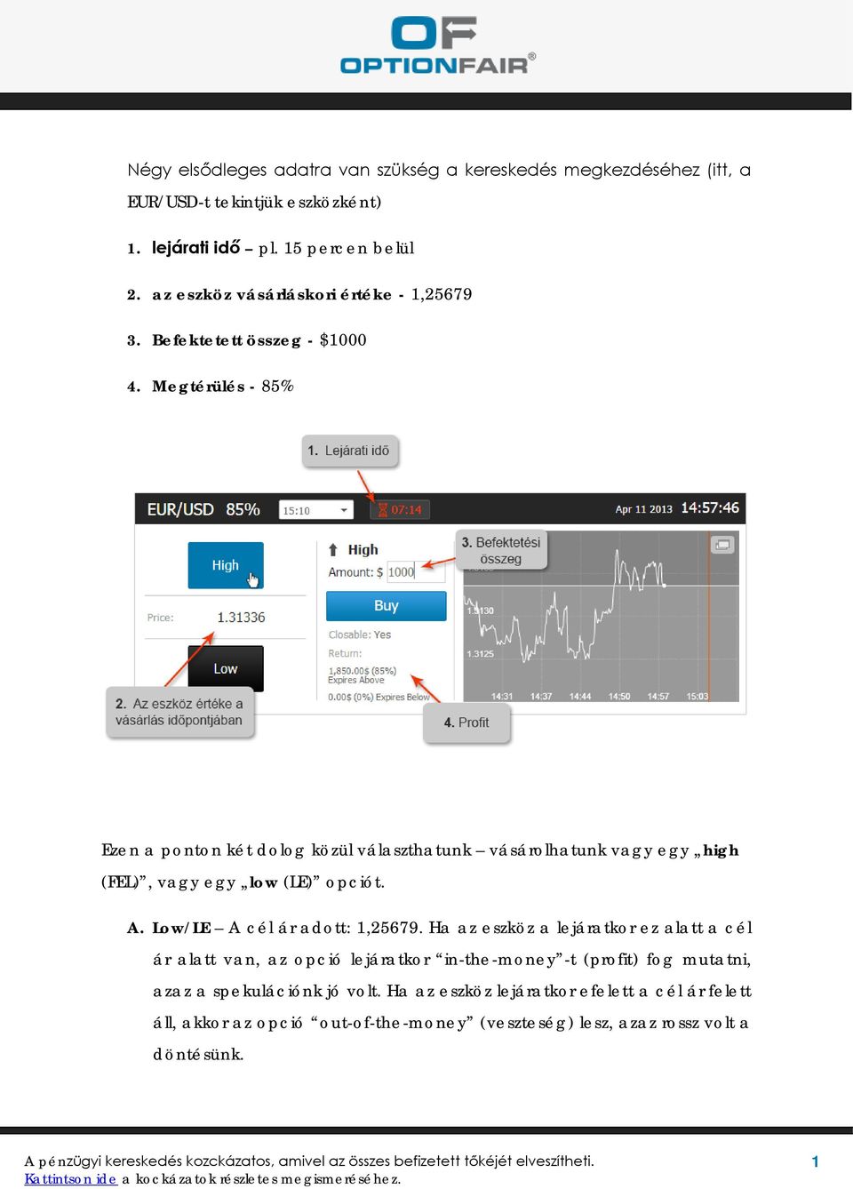 Megtérülés - 85% Ezen a ponton két dolog közül választhatunk vásárolhatunk vagy egy high (FEL), vagy egy low (LE) opciót. A. Low/LE A cél ár adott: 1,25679.