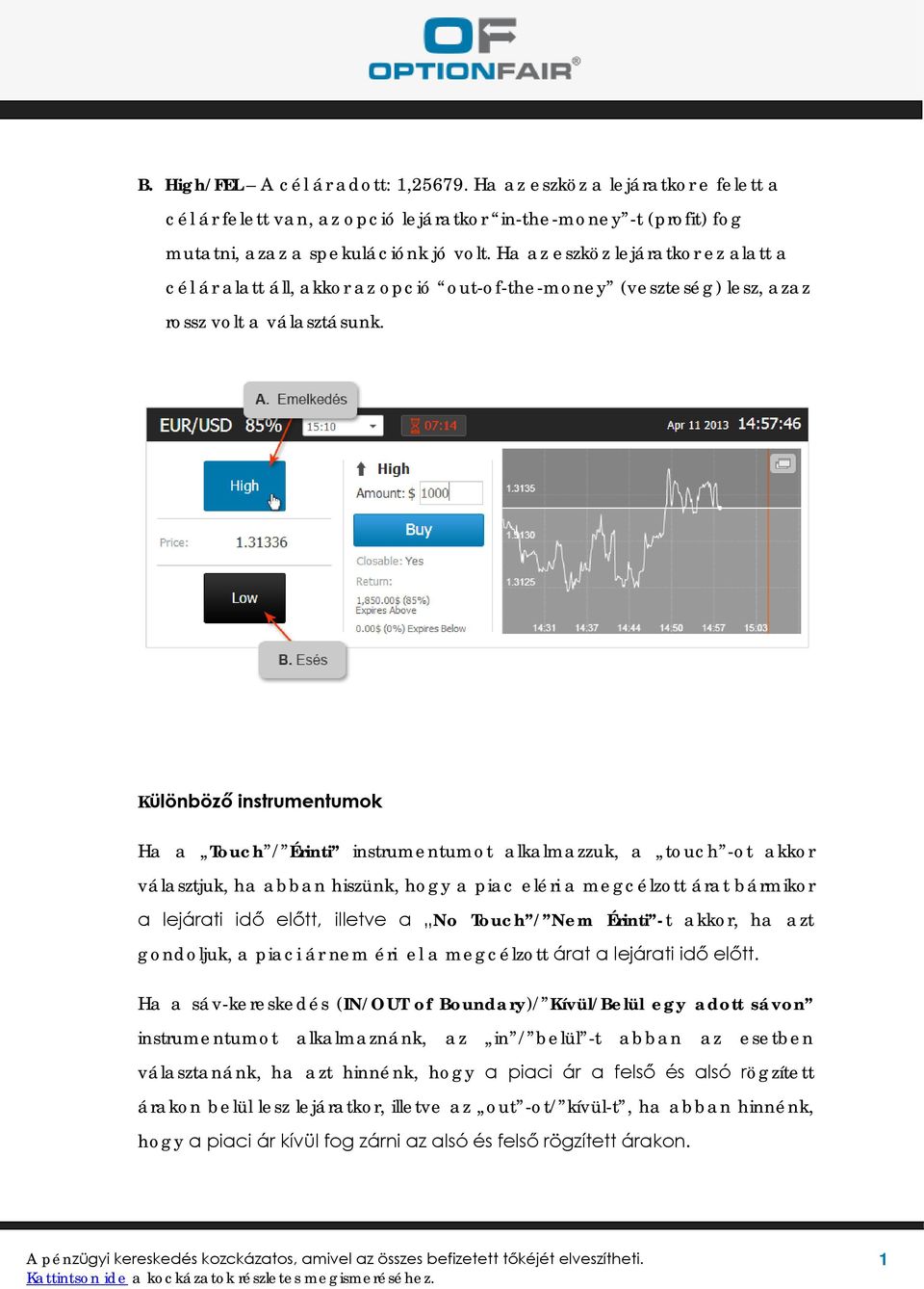 Különböző instrumentumok Ha a Touch / Érinti instrumentumot alkalmazzuk, a touch -ot akkor választjuk, ha abban hiszünk, hogy a piac eléri a megcélzott árat bármikor a lejárati idő előtt, illetve a