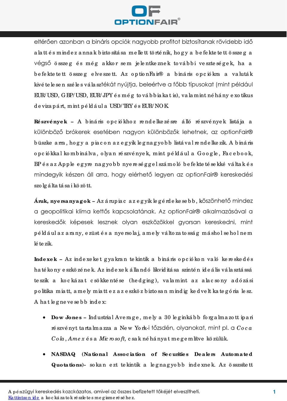 Az optionfair a bináris opciókra a valuták kivételesen széles választékát nyújtja, beleértve a főbb típusokat (mint például EUR/USD, GBP/USD, EUR/JPY és még továbbiakat is), valamint néhány exotikus