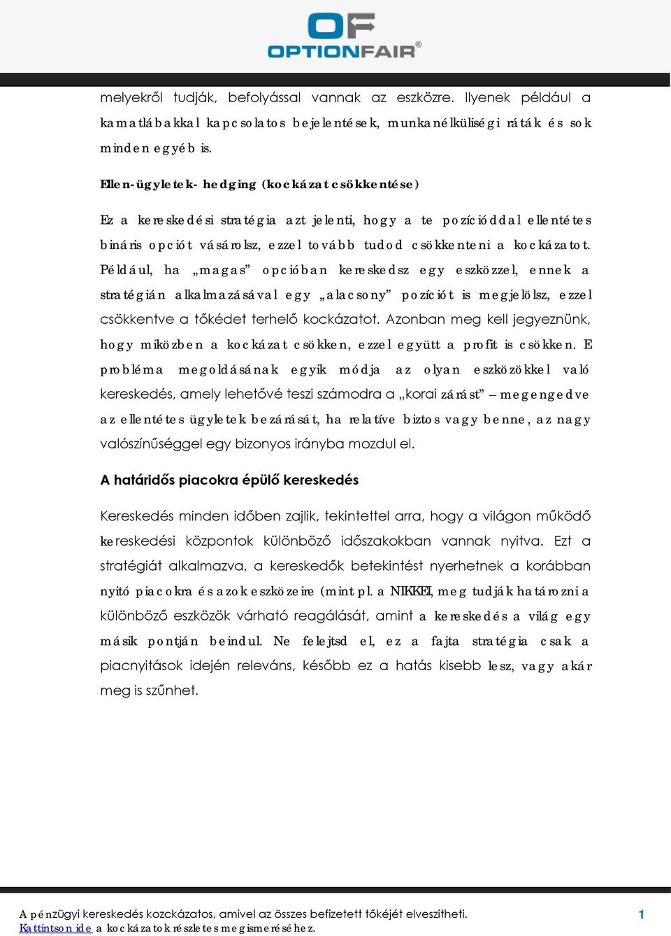 Például, ha magas opcióban kereskedsz egy eszközzel, ennek a stratégián alkalmazásával egy alacsony pozíciót is megjelölsz, ezzel csökkentve a tőkédet terhelő kockázatot.