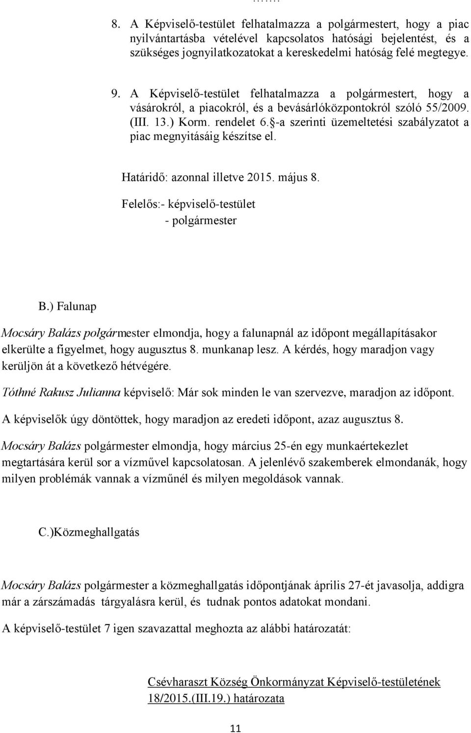 -a szerinti üzemeltetési szabályzatot a piac megnyitásáig készítse el. Határidő: azonnal illetve 2015. május 8. Felelős:- képviselő-testület - B.