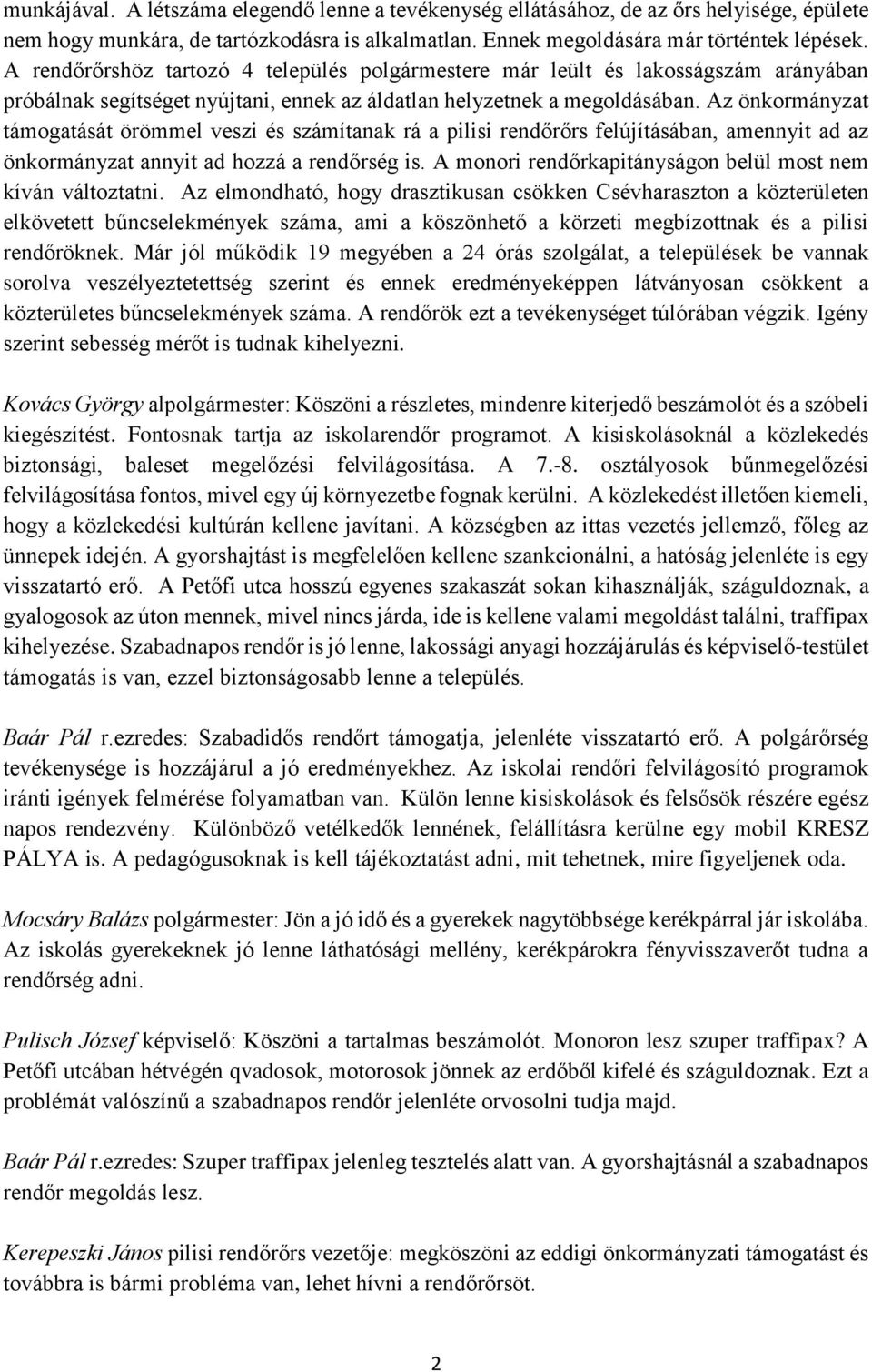 Az önkormányzat támogatását örömmel veszi és számítanak rá a pilisi rendőrőrs felújításában, amennyit ad az önkormányzat annyit ad hozzá a rendőrség is.