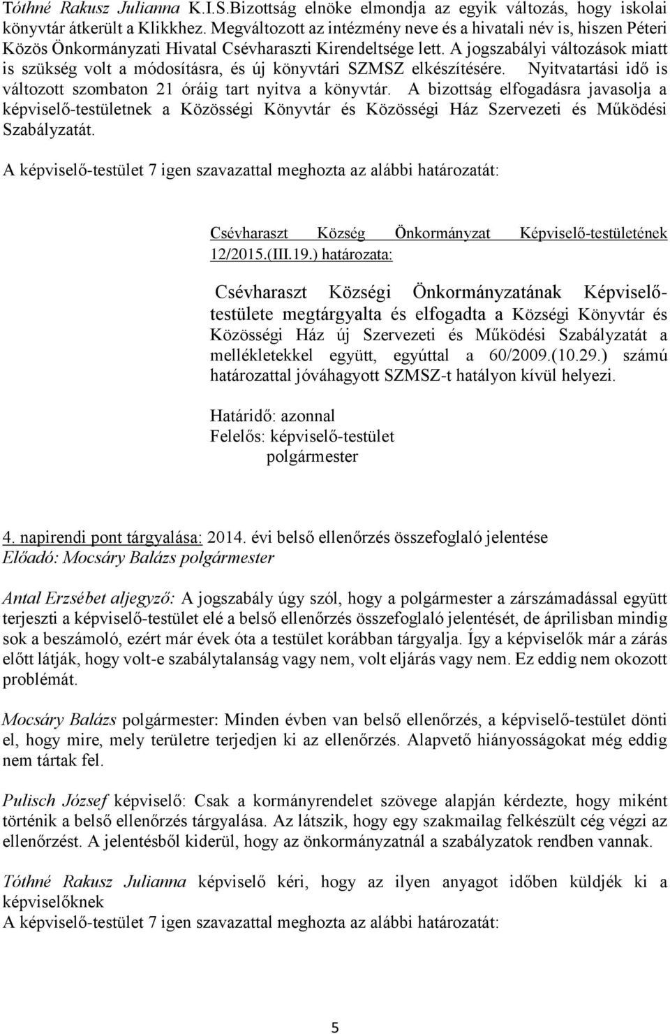 A jogszabályi változások miatt is szükség volt a módosításra, és új könyvtári SZMSZ elkészítésére. Nyitvatartási idő is változott szombaton 21 óráig tart nyitva a könyvtár.