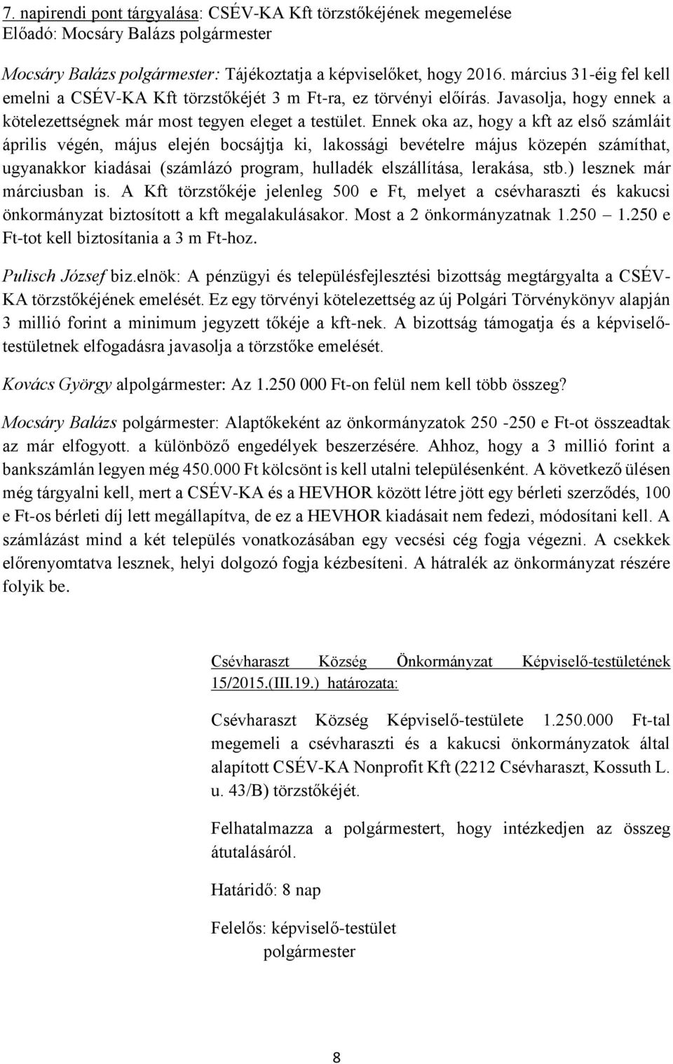 Ennek oka az, hogy a kft az első számláit április végén, május elején bocsájtja ki, lakossági bevételre május közepén számíthat, ugyanakkor kiadásai (számlázó program, hulladék elszállítása,