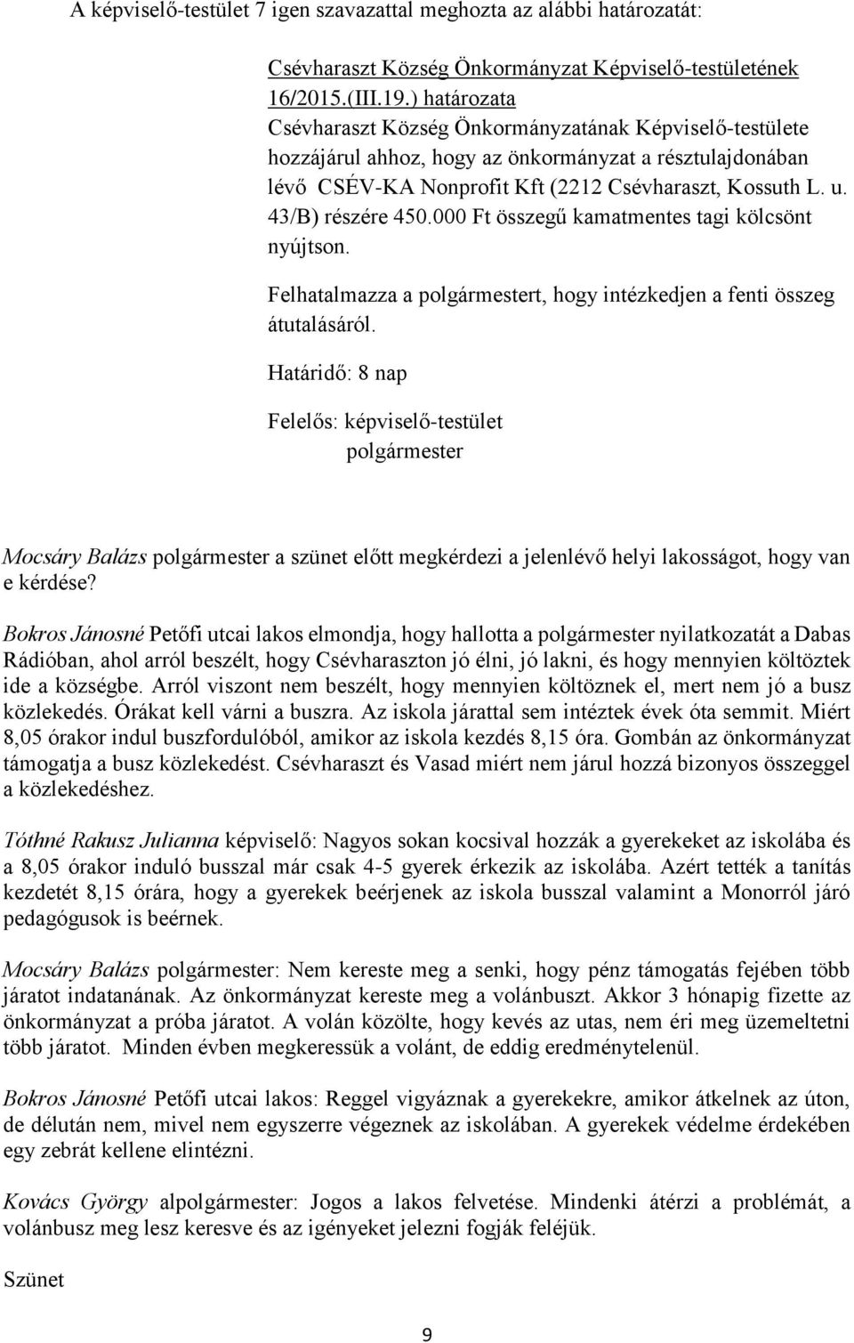 43/B) részére 450.000 Ft összegű kamatmentes tagi kölcsönt nyújtson. Felhatalmazza a t, hogy intézkedjen a fenti összeg átutalásáról.