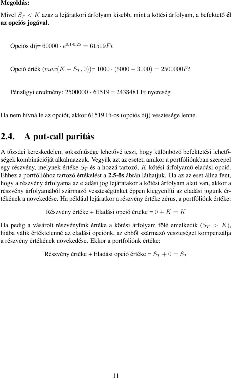 (opciós díj) vesztesége lenne. 2.4. A put-call paritás A tőzsdei kereskedelem sokszínűsége lehetővé teszi, hogy különböző befektetési lehetőségek kombinációját alkalmazzuk.