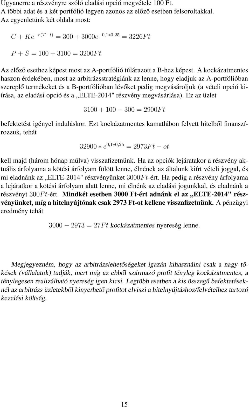 A kockázatmentes haszon érdekében, most az arbitrázsstratégiánk az lenne, hogy eladjuk az A-portfólióban szereplő termékeket és a B-portfólióban lévőket pedig megvásároljuk (a vételi opció kiírása,