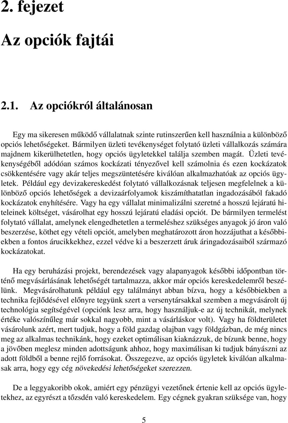 Üzleti tevékenységéből adódóan számos kockázati tényezővel kell számolnia és ezen kockázatok csökkentésére vagy akár teljes megszüntetésére kiválóan alkalmazhatóak az opciós ügyletek.