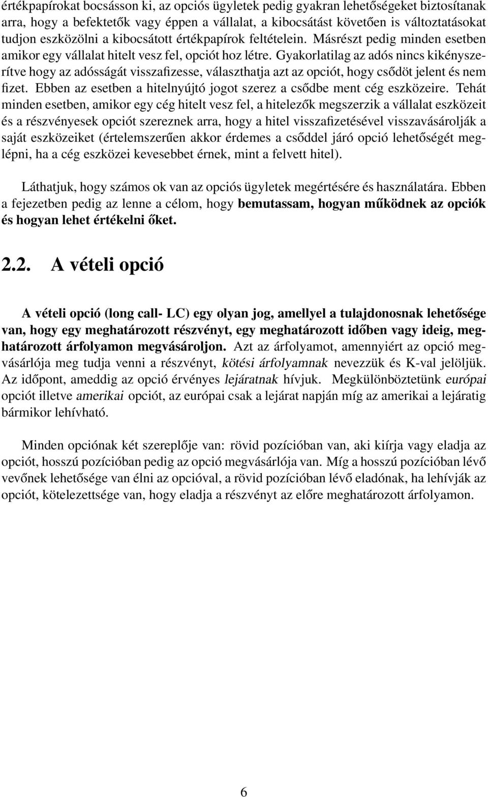 Gyakorlatilag az adós nincs kikényszerítve hogy az adósságát visszafizesse, választhatja azt az opciót, hogy csődöt jelent és nem fizet.