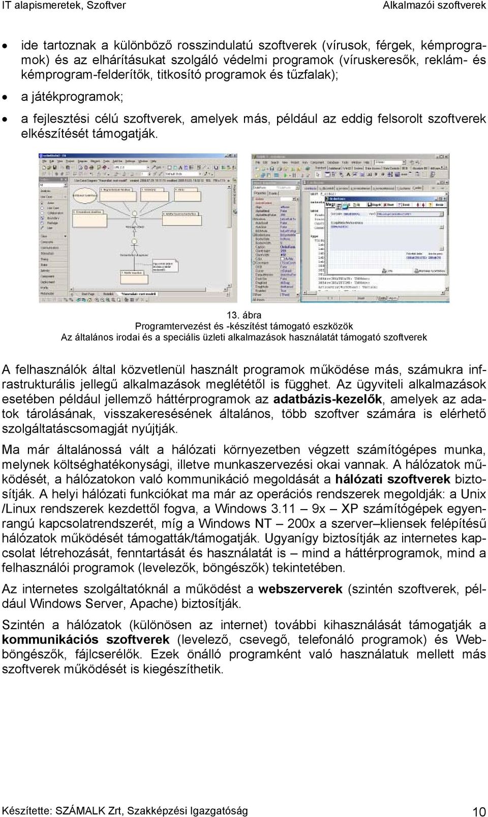 ábra Programtervezést és -készítést támogató eszközök Az általános irodai és a speciális üzleti alkalmazások használatát támogató szoftverek A felhasználók által közvetlenül használt programok