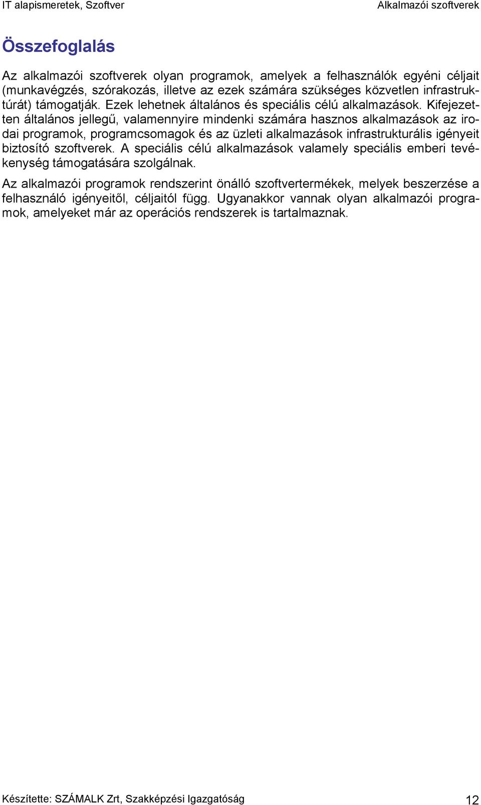 Kifejezetten általános jellegű, valamennyire mindenki számára hasznos alkalmazások az irodai programok, programcsomagok és az üzleti alkalmazások infrastrukturális igényeit biztosító szoftverek.