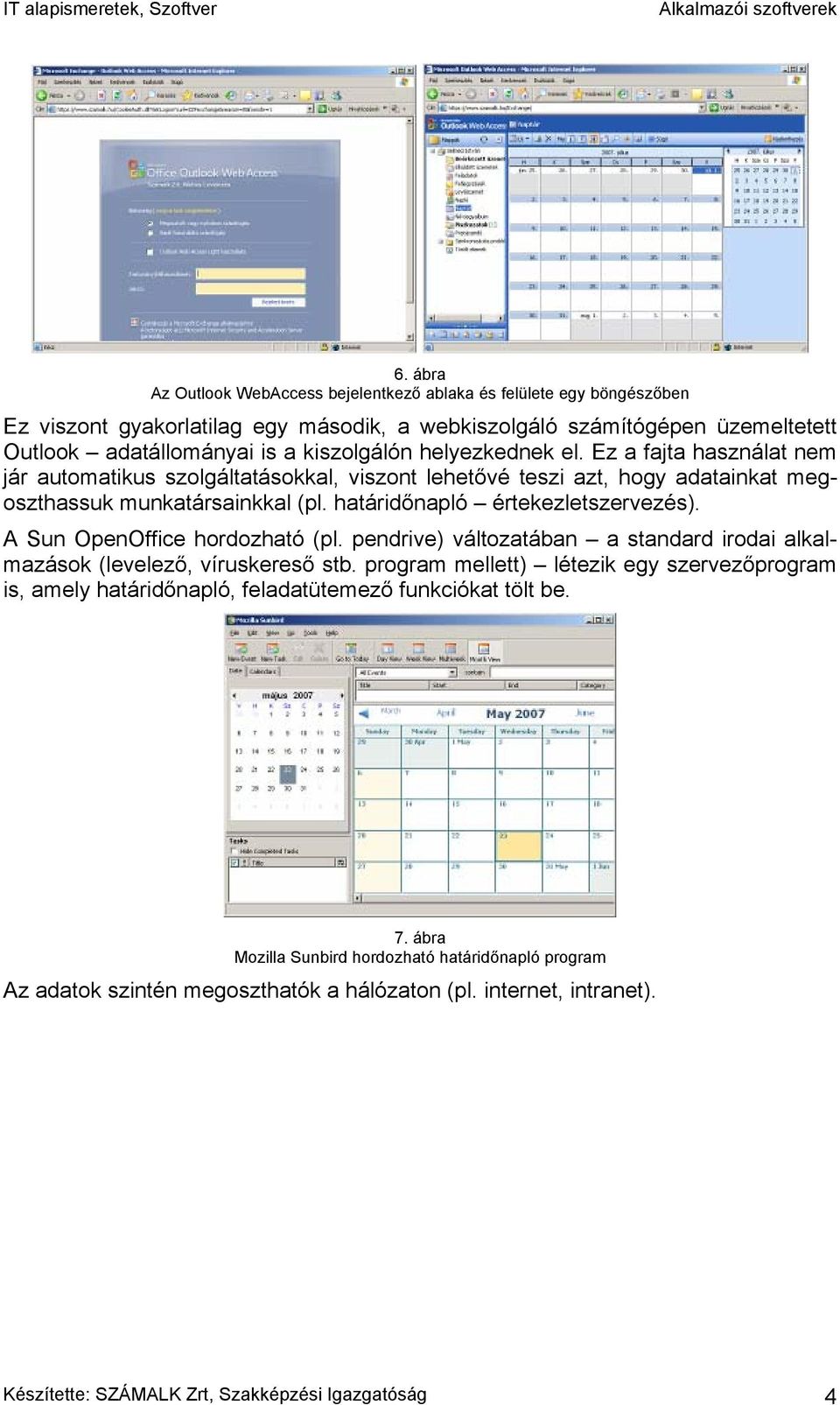 A Sun OpenOffice hordozható (pl. pendrive) változatában a standard irodai alkalmazások (levelező, víruskereső stb.
