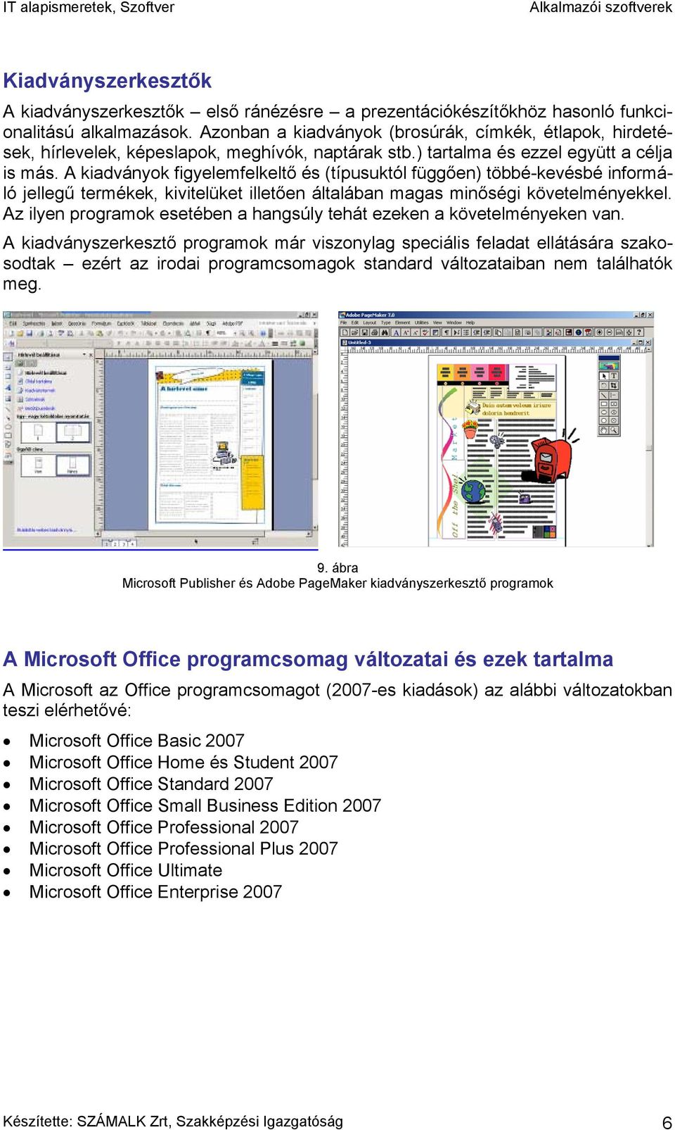 A kiadványok figyelemfelkeltő és (típusuktól függően) többé-kevésbé informáló jellegű termékek, kivitelüket illetően általában magas minőségi követelményekkel.