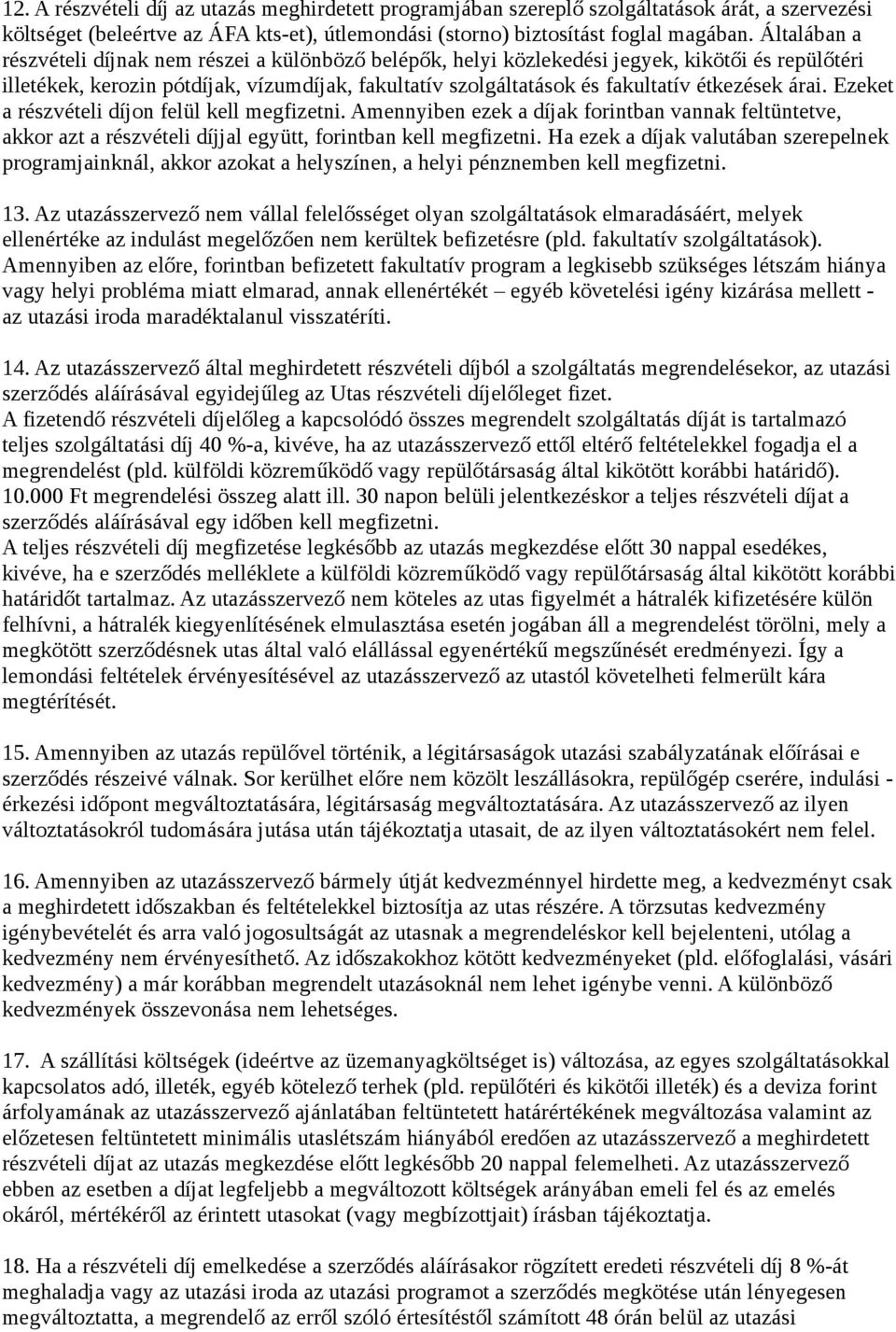 étkezések árai. Ezeket a részvételi díjon felül kell megfizetni. Amennyiben ezek a díjak forintban vannak feltüntetve, akkor azt a részvételi díjjal együtt, forintban kell megfizetni.