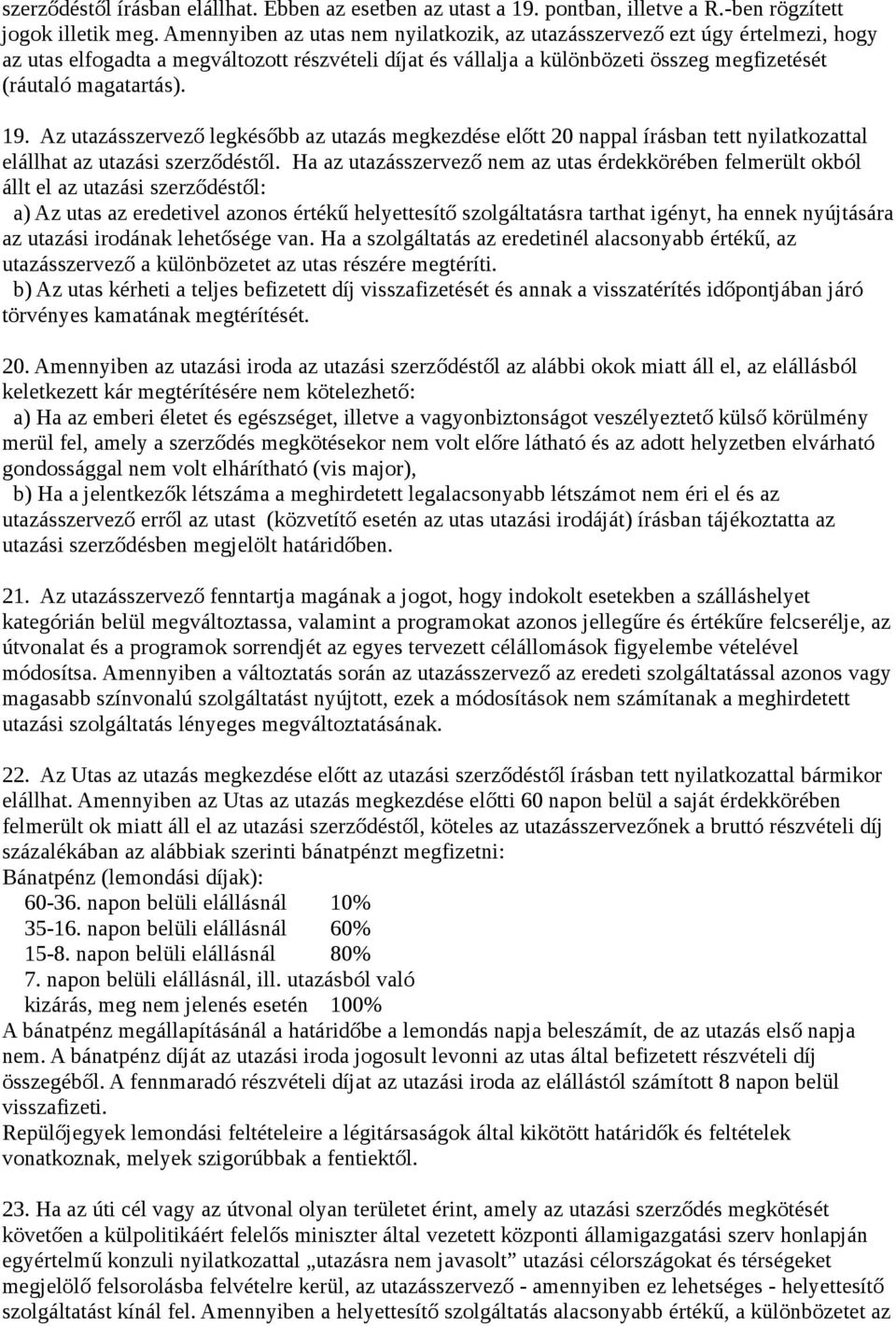 Az utazásszervező legkésőbb az utazás megkezdése előtt 20 nappal írásban tett nyilatkozattal elállhat az utazási szerződéstől.