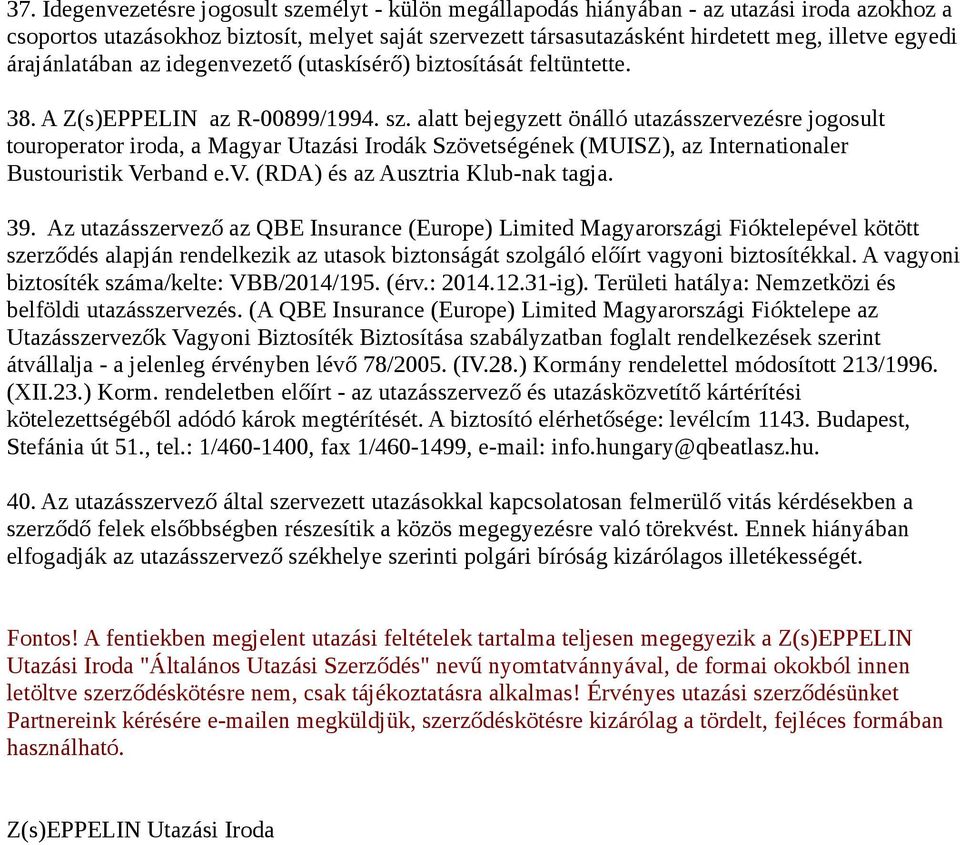 alatt bejegyzett önálló utazásszervezésre jogosult touroperator iroda, a Magyar Utazási Irodák Szövetségének (MUISZ), az Internationaler Bustouristik Verband e.v. (RDA) és az Ausztria Klub-nak tagja.