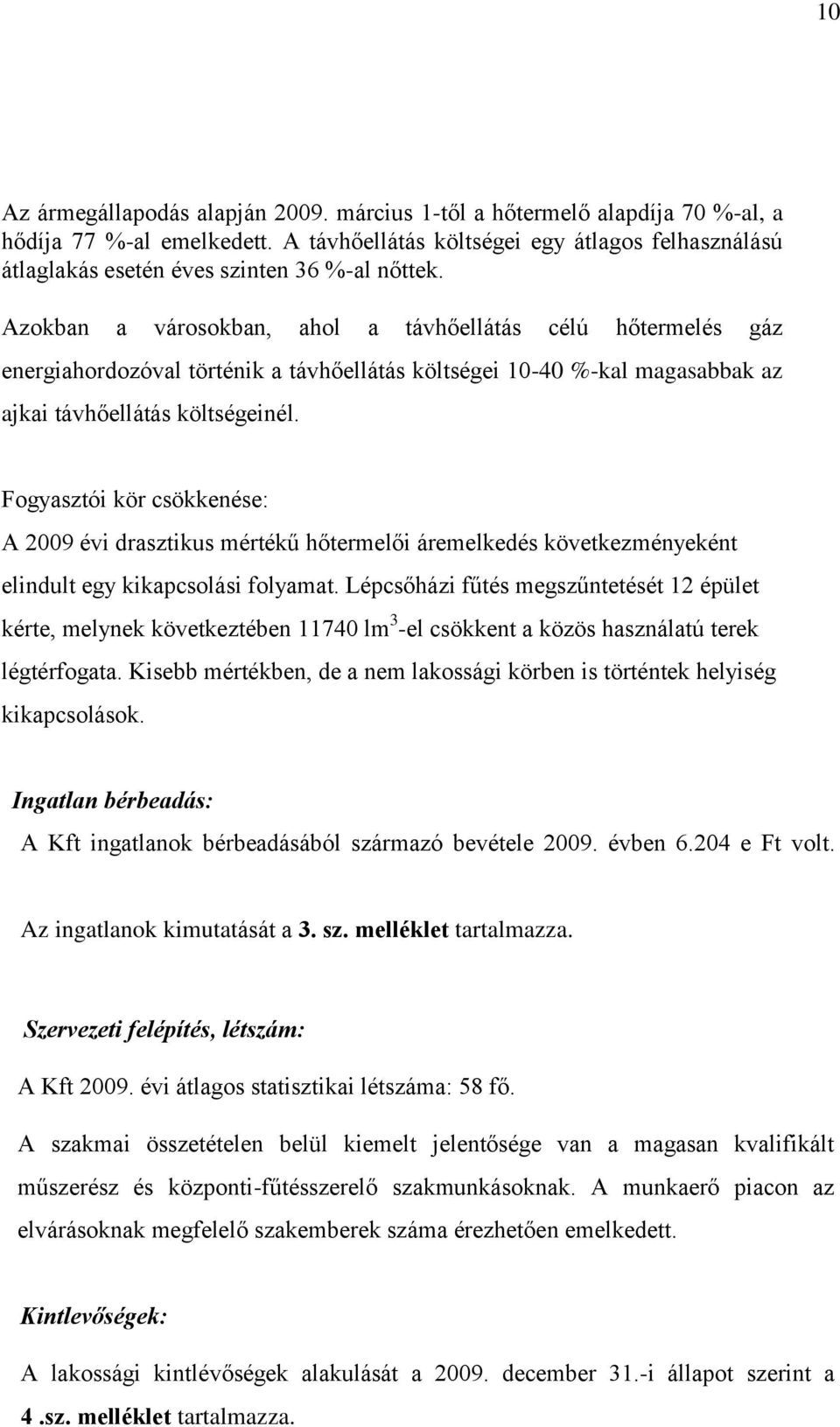 Azokban a városokban, ahol a távhőellátás célú hőtermelés gáz energiahordozóval történik a távhőellátás költségei 10-40 %-kal magasabbak az ajkai távhőellátás költségeinél.