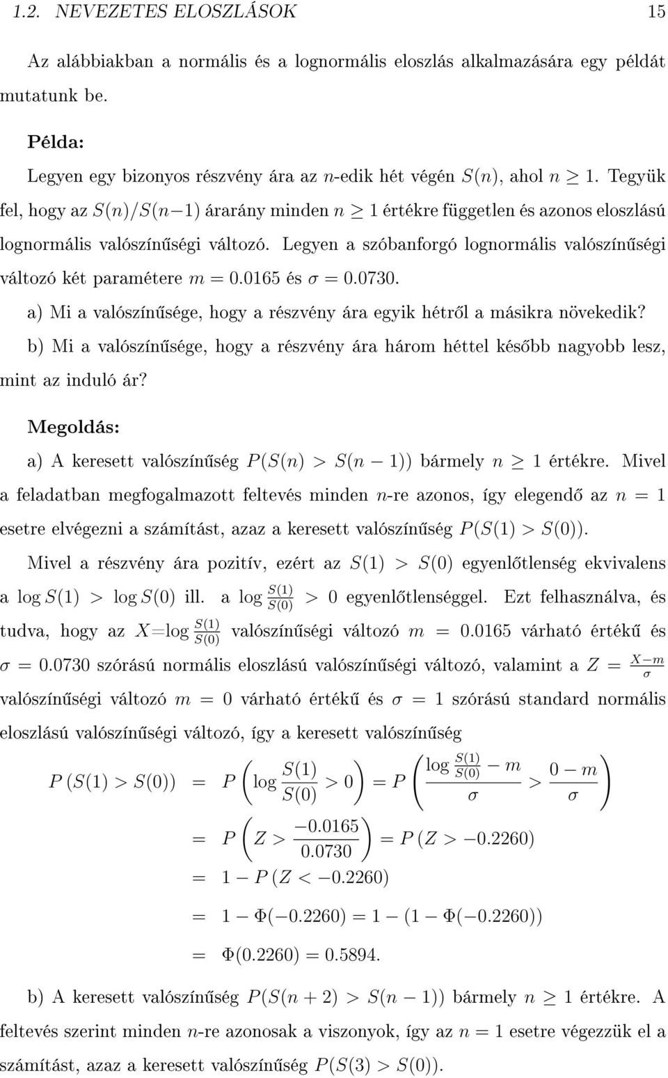 0165 és σ = 0.0730. a) Mi a valószín sége, hogy a részvény ára egyik hétr l a másikra növekedik? b) Mi a valószín sége, hogy a részvény ára három héttel kés bb nagyobb lesz, mint az induló ár?