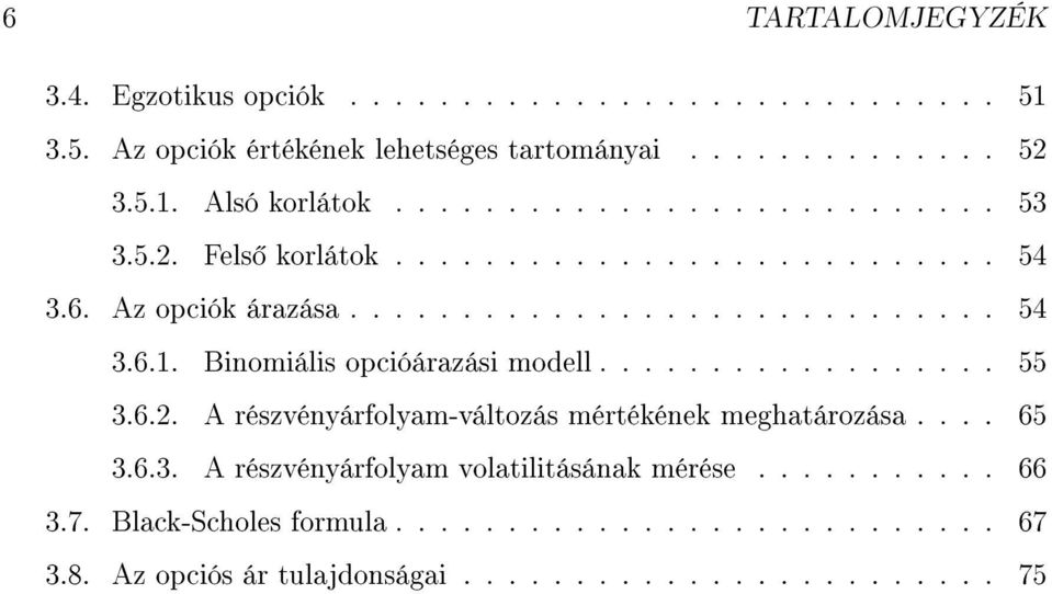 Binomiális opcióárazási modell.................. 55 3.6.2. A részvényárfolyam-változás mértékének meghatározása.... 65 3.6.3. A részvényárfolyam volatilitásának mérése.