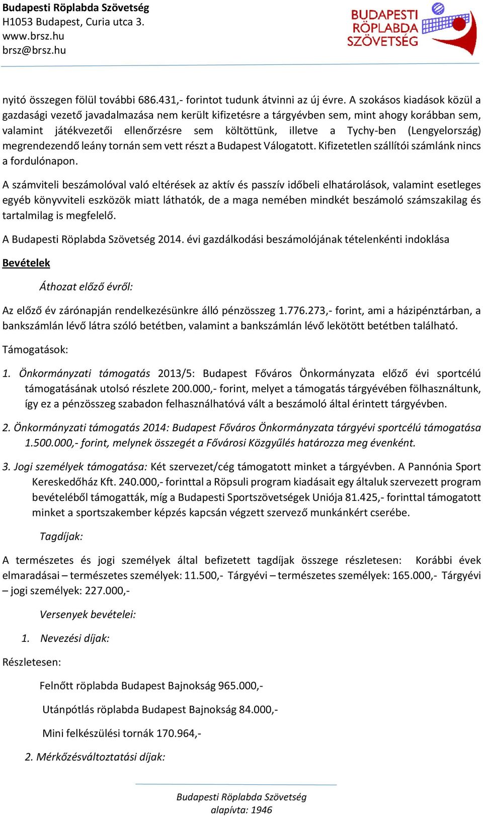 (Lengyelország) megrendezendő leány tornán sem vett részt a Budapest Válogatott. Kifizetetlen szállítói számlánk nincs a fordulónapon.