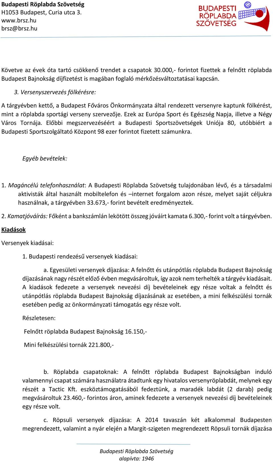 Versenyszervezés fölkérésre: A tárgyévben kettő, a Budapest Főváros Önkormányzata által rendezett versenyre kaptunk fölkérést, mint a röplabda sportági verseny szervezője.