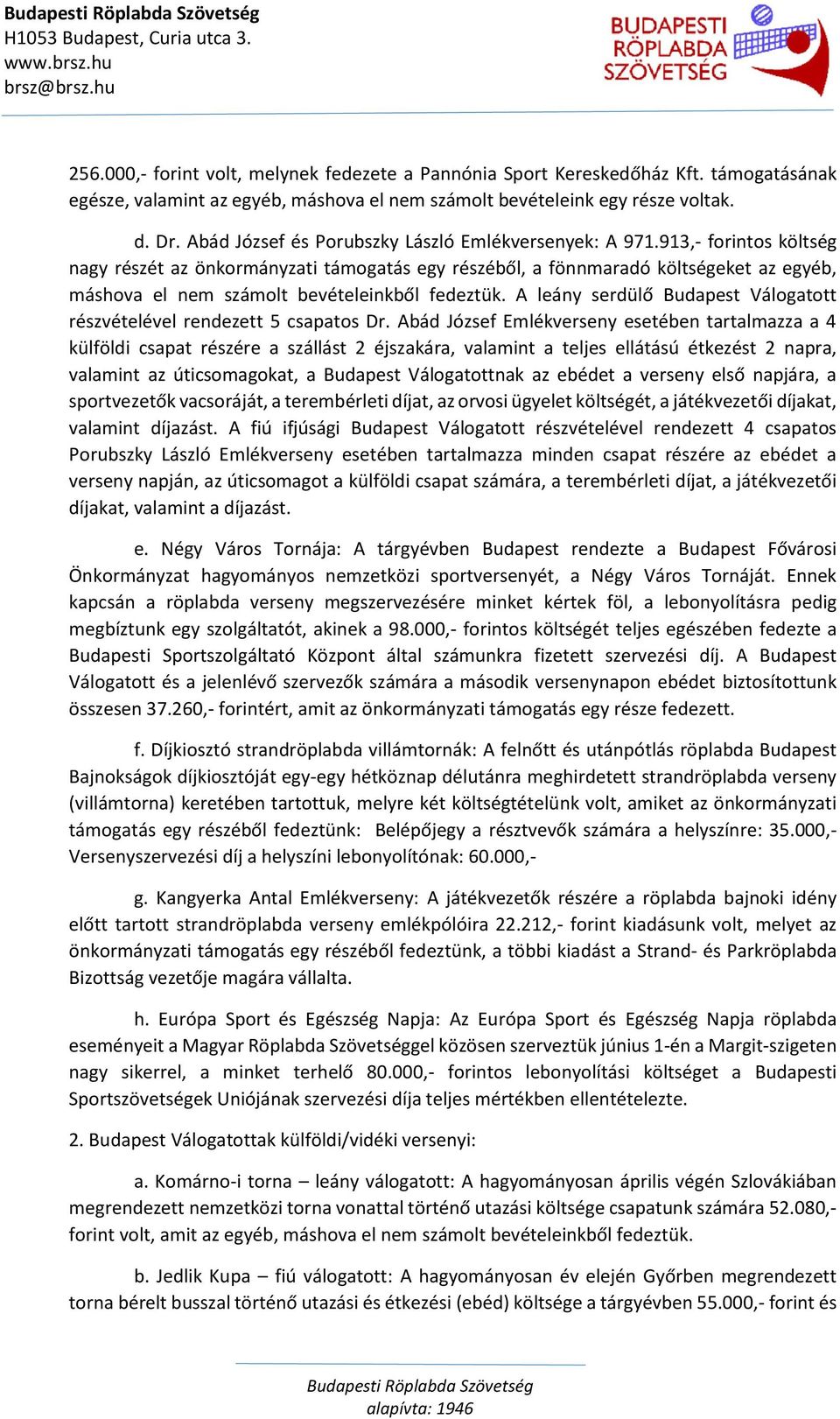 913,- forintos költség nagy részét az önkormányzati támogatás egy részéből, a fönnmaradó költségeket az egyéb, máshova el nem számolt bevételeinkből fedeztük.